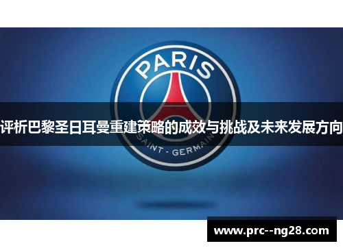 评析巴黎圣日耳曼重建策略的成效与挑战及未来发展方向