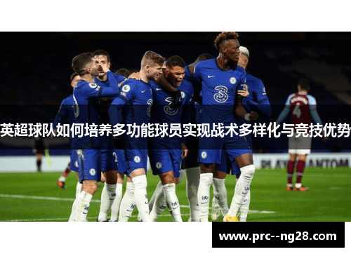 英超球队如何培养多功能球员实现战术多样化与竞技优势