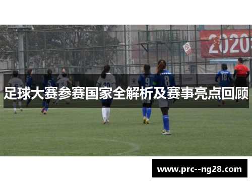 足球大赛参赛国家全解析及赛事亮点回顾 足球大赛参赛国家全解析及赛事亮点回顾