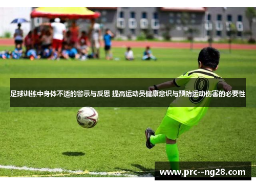 足球训练中身体不适的警示与反思 提高运动员健康意识与预防运动伤害的必要性 足球训练中身体不适的警示与反思 提高运动员健康意识与预防运动伤害的必要性