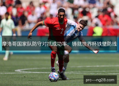 摩洛哥国家队防守对抗成功率,铸就世界杯铁壁防线 摩洛哥国家队防守对抗成功率,铸就世界杯铁壁防线