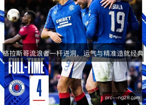 格拉斯哥流浪者一杆进洞，运气与精准造就经典